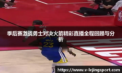 季后赛激战勇士对决火箭精彩直播全程回顾与分析