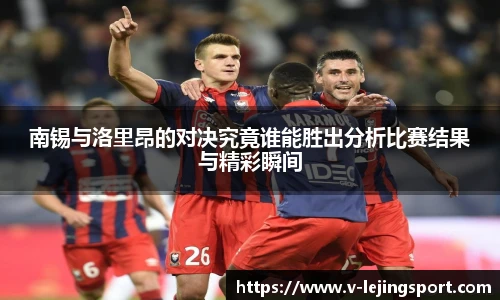 南锡与洛里昂的对决究竟谁能胜出分析比赛结果与精彩瞬间