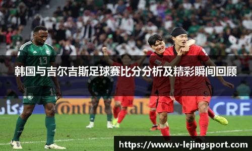 韩国与吉尔吉斯足球赛比分分析及精彩瞬间回顾
