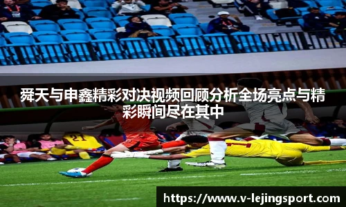 舜天与申鑫精彩对决视频回顾分析全场亮点与精彩瞬间尽在其中