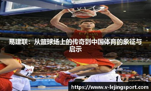 易建联：从篮球场上的传奇到中国体育的象征与启示