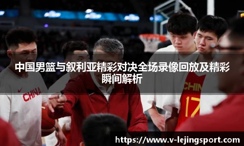 中国男篮与叙利亚精彩对决全场录像回放及精彩瞬间解析